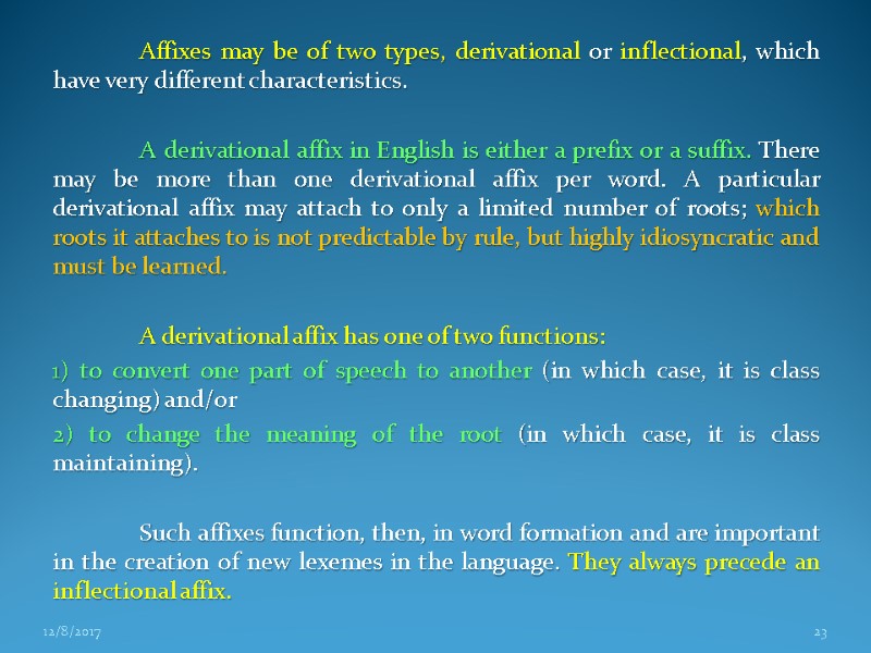 Affixes may be of two types, derivational or inflectional, which have very different characteristics.